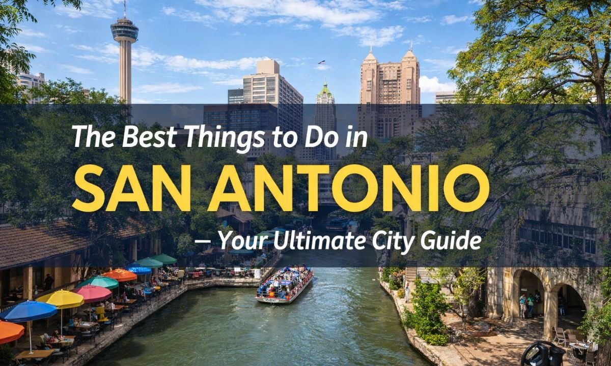 The Best Things to Do in San Antonio – Your Ultimate City Guide